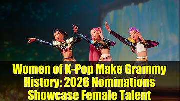 Women of K-Pop Make Grammy History: 2026 Nominations Showcase Female Talent
