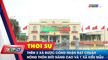 Thêm 2 xã được công nhận đạt chuẩn nông thôn mới nâng cao và 1 xã kiểu mẫu | Cần Thơ TV
