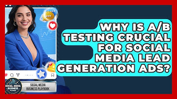 Why Is A/B Testing Crucial For Social Media Lead Generation Ads? - Social Media Business Playbook