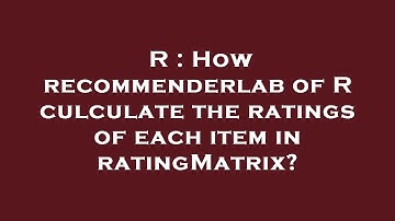 R : How recommenderlab of R culculate the ratings of each item in ratingMatrix?