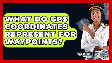 What Do GPS Coordinates Represent For Waypoints? - Air Traffic Insider