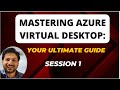 Mastering Azure Virtual Desktop: Your Ultimate Guide to AVD Architecture & Management: Session 1
