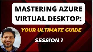 Mastering Azure Virtual Desktop: Your Ultimate Guide to AVD Architecture & Management: Session 1