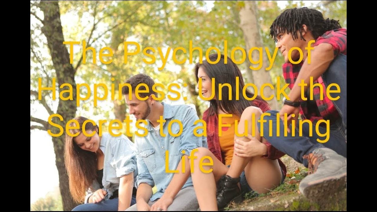 The Psychology of Happiness: Unlock the Secrets to a Fulfilling Life ...