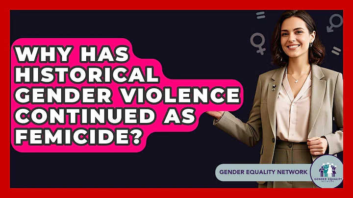 Why Has Historical Gender Violence Continued As Femicide? - Gender Equality Network