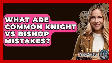 What Are Common Knight Vs Bishop Mistakes? - The Board Game Xpert