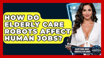 How Do Elderly Care Robots Affect Human Jobs? - Everything About Robotics Explained