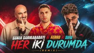 Soner Sarikabadayi & Aerro & Sefo - Her Iki Durumda (Remix)