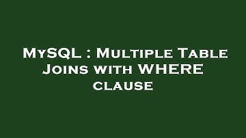 MySQL : Multiple Table Joins with WHERE clause