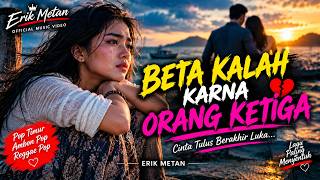 BETA KALAH KARNA ORANG KETIGA 💔 | Pop Timur Ambon Galau Terbaru 2026 – ERIK METAN