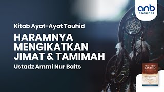 Haramnya Mengikatkan Jimat & Tamimah | Ustadz Ammi Nur Baits, S.T., BA