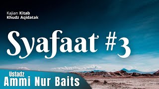 Syafaat bag. 3 | Ustadz Ammi Nur Baits, ST., BA