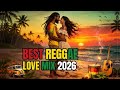 BEST REGGAE 2026 💕 Romantic Love Songs Mix | Island Vibes Nonstop Playlist 🌅
