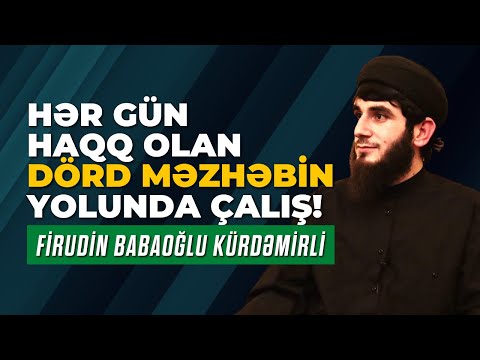 HƏR GÜN HAQQ OLAN DÖRD MƏZHƏBİN YOLUNDA ÇALIŞ! | FİRUDİN BABAOĞLU KÜRDƏMİRLİ