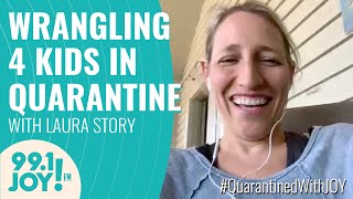 LAURA STORY on Wrangling 4 Kids During Quarantine