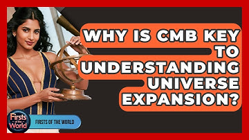 Why Is CMB Key To Understanding Universe Expansion? - Firsts of the World