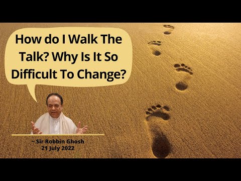 How do I Walk The Talk? Why Is It So Difficult To Change? | Sir Robbin Ghosh