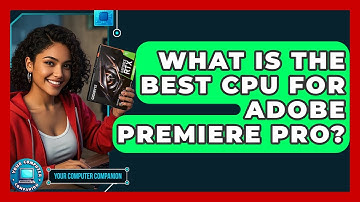 What Is The Best CPU For Adobe Premiere Pro? - Your Computer Companion