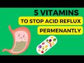 Top 5 Vitamins To Stop Acid Reflux Permanently
