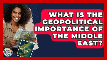 What Is The Geopolitical Importance Of The Middle East? - The Geography Atlas