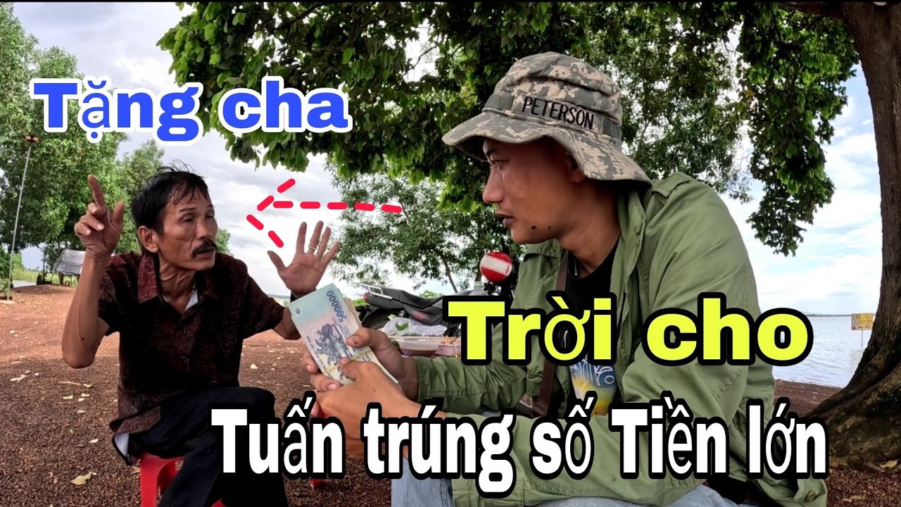 Trời cho Trúng số Tiền lớn Trả hết nợ-Tuấn container chỡ cha già Đi du lịch hồ Trị An