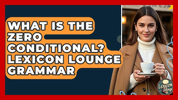 What Is The Zero Conditional? Lexicon Lounge Grammar - Lexicon Lounge