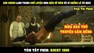 [Review Phim] Anh Chàng Lang Thang Khổ Luyện MMA Đấm Vỡ Mồm Võ Sĩ Khổng Lồ Vô Địch | Rocky