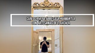 CARLOS RIVERA ABRE CASA HUAMANTLA CON ARTESANIAS DE TLAXCALA