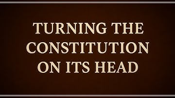 Turning the Constitution On Its Head