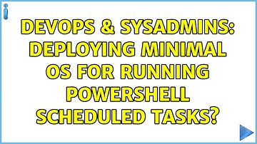 DevOps & SysAdmins: Deploying minimal OS for running Powershell scheduled tasks?