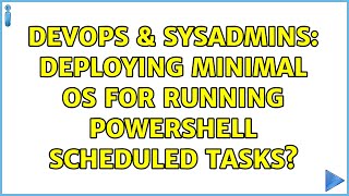 DevOps & SysAdmins: Deploying minimal OS for running Powershell scheduled tasks? Profile