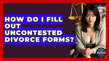 How Do I Fill Out Uncontested Divorce Forms? - Get Divorce Answers