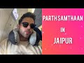 Parth Samthaan in Jaipur | Shoot Diaries and Food Stories | Travel Vlog