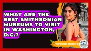 What Are the Best Smithsonian Museums to Visit in Washington, D.C.? | Everything About Washington DC