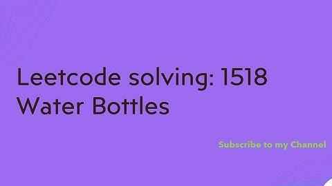 Leetcode solving: 1518  Water Bottles