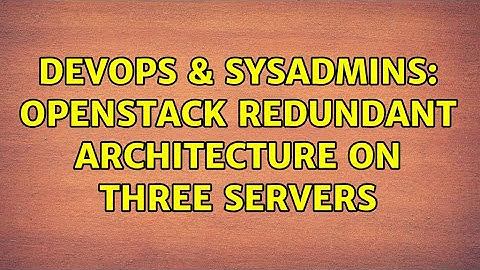 DevOps & SysAdmins: Openstack redundant architecture on three servers