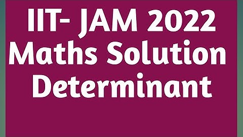 IIT-JAM 2022 MATHEMATICS  ||Solution of IIT-JAM 2022 Mathematics|| || Determinant of a Matrix