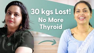 How I Lost 30 Kgs and Healed my Thyroid in 3.5 Months