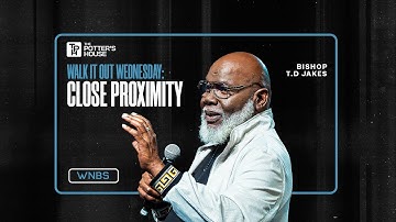 Close Proximity | Walk It Out Wednesday - Bishop T.D. Jakes