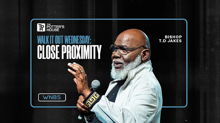 Close Proximity | Walk It Out Wednesday - Bishop T.D. Jakes