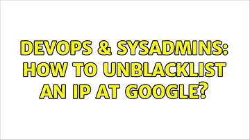 DevOps & SysAdmins: How to unblacklist an IP at Google? (2 Solutions!!)
