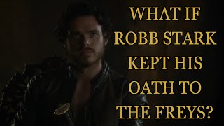 What If Robb Stark Kept His Oath To The Freys? (Game Of Thrones)