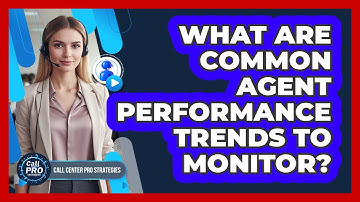 What Are Common Agent Performance Trends To Monitor?
