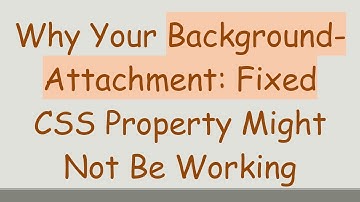 Why Your Background-Attachment: Fixed CSS Property Might Not Be Working