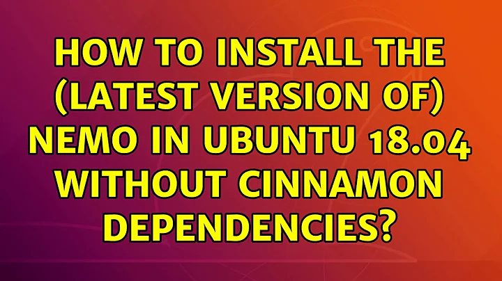 Ubuntu: How to install the (latest version of) Nemo in Ubuntu 18.04 without cinnamon dependencies?
