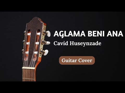 Cavid Hüseynzadə - Aglama beni ana ( Guitar Cover )