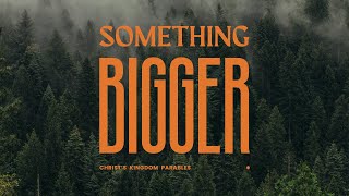 Something Bigger: The Mustard Seed and the Yeast (Matthew 13:31-35) | Church Online 9am Service
