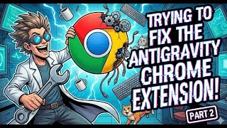 Trying to Fix the Antigravity Chrome Extension! | Part 2