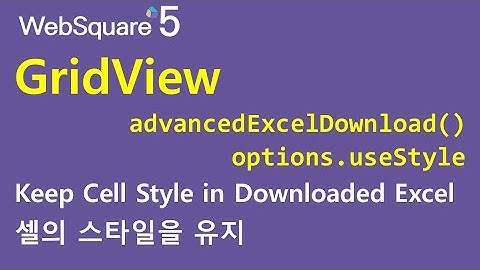 GridView - advancedExcelDownload() & options.useStyle | GridView | WebSquare5 - Quick Guide