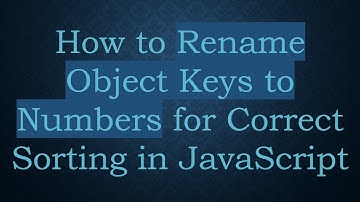 How to Rename Object Keys to Numbers for Correct Sorting in JavaScript